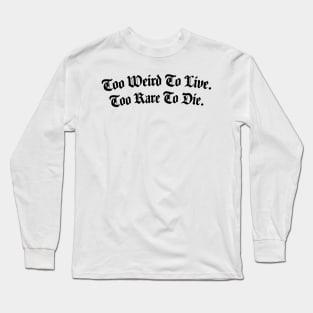 Too Weird Too Rare Long Sleeve T-Shirt